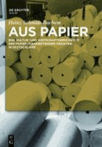 Aus Papier - Eine Kultur- und Wirtschaftsgeschichte der Papier verarbeitenden Industrie in Deutschland.