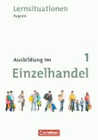 Ausbildung im Einzelhandel 1. Ausbildungsjahr. Neubearbeitung Bayern. Arbeitsbuch mit Lernsituationen.