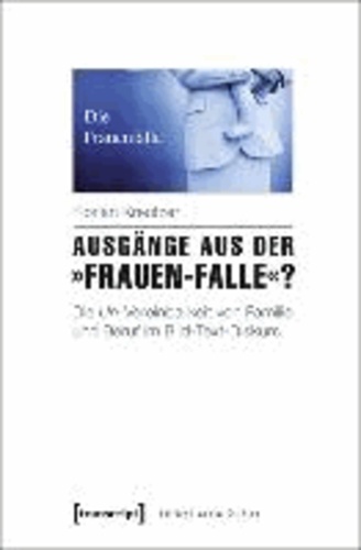 Ausgänge aus der »Frauen-Falle«? - Die Un-Vereinbarkeit von Familie und Beruf im Bild-Text-Diskurs.