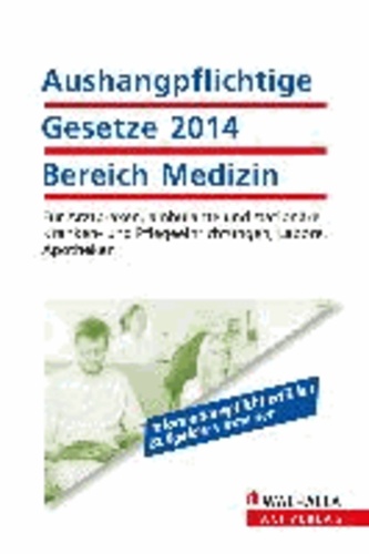 Aushangpflichtige Gesetze 2014 Bereich Medizin - Für Arztpraxen, ambulante und stationäre Kranken- und Pflegeeinrichtungen, Labore, Apotheken.