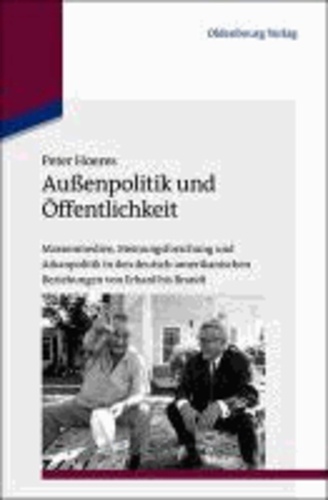 Außenpolitik und Öffentlichkeit - Massenmedien, Meinungsforschung und Arkanpolitik in den deutsch-amerikanischen Beziehungen von Erhard bis Brandt.