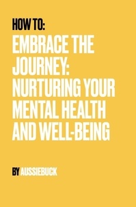  Aussiebuck - How to: Embrace the Journey: Nurturing Your Mental Health And Well-Being.