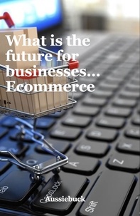  Aussiebuck - What Is The Future For Businesses... Ecommerce.