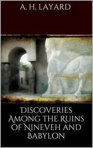 Austen H. Layard - Discoveries among the Ruins of Nineveh and Babylon.