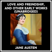 Love And Freindship, And Other Early Works (Unabridged)