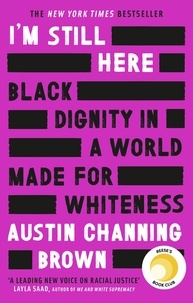 Austin Channing Brown - I'm Still Here: Black Dignity in a World Made for Whiteness - A bestselling Reese's Book Club pick by 'a leading voice on racial justice' LAYLA SAAD, author of ME AND WHITE SUPREMACY.