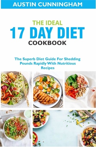  Austin Cunningham - The Ideal 17 Day Diet cookbook; The Superb Diet Guide For Shedding Pounds Rapidly With Nutritious Recipes.