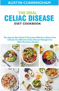  Austin Cunningham - The Ideal Celiac Disease Diet Cookbook; The Superb Diet Guide To Transition Well Into Gluten Free Lifestyle For Effective Celiac Disease Management With Nutritious Recipes.