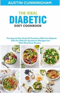  Austin Cunningham - The Ideal Diabetic Diet Cookbook; The Superb Diet Guide To Transform Well Into Diabetic Diet For Effective Symptoms Management With Nutritious Recipes.