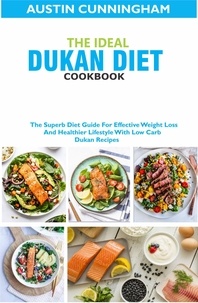 Austin Cunningham - The Ideal Dukan Diet Cookbook; The Superb Diet Guide For Effective Weight Loss And Healthier Lifestyle With Low Carb Dukan Recipes.