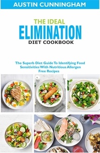  Austin Cunningham - The Ideal Elimination Diet Cookbook; The Superb Diet Guide To Identifying Food Sensitivites With Nutritious Allergen-Free Recipes.