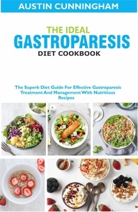  Austin Cunningham - The Ideal Gastroparesis Diet Cookbook; The Superb Diet Guide For Effective Gastroparesis Treatment And Management With Nutritious Recipes.