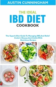  Austin Cunningham - The Ideal IBD Diet Cookbook; The Superb Diet Guide To Managing IBD, And Relief Crohn's Disease And Colitis With Nutritious Recipes.