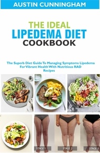  Austin Cunningham - The Ideal Lipedema Diet Cookbook; The Superb Diet Guide To Managing Symptoms Lipedema For Vibrant Health With Nutritious RAD Recipes.