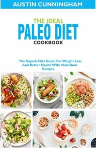  Austin Cunningham - The Ideal Paleo Diet Cookbook; The Superb Diet Guide For Weight Loss And Better Health With Nutritious Recipes.