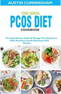  Austin Cunningham - The Ideal Pcos Diet Cookbook; The Ideal Dietary Guide To Manage Pcos Symptoms With Nutritious Insulin Resistance Diet Recipes.