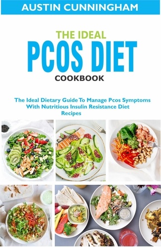  Austin Cunningham - The Ideal Pcos Diet Cookbook; The Ideal Dietary Guide To Manage Pcos Symptoms With Nutritious Insulin Resistance Diet Recipes.