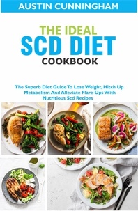  Austin Cunningham - The Ideal Scd Diet Cookbook; The Superb Diet Guide To Lose Weight, Hitch Up Metabolism And Alleviate Flare-Ups With Nutritious Scd Recipes.