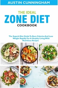  Austin Cunningham - The Ideal Zone Diet Cookbook; The Superb Diet Guide To Burn Calories And Lose Weight Rapidly For A Healthy Living With Nutritious Recipes.