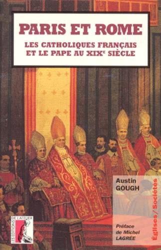 Austin Gough - Paris Et Rome. Les Catholiques Francais Et Le Pape Au Xixe Siecle.