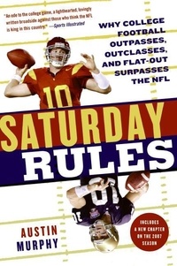 Austin Murphy - Saturday Rules - Why College Football Outpasses, Outclasses, and Flat-Out Surpasses the NFL.
