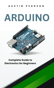  Austin Pearson - Arduino: Complete Guide to Electronics for Beginners.