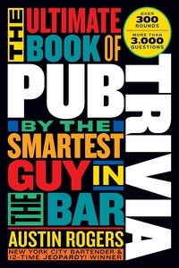 Austin Rogers - The Ultimate Book of Pub Trivia by the Smartest Guy in the Bar - Over 300 Rounds and More Than 3,000 Questions.