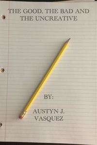  Austyn J. Vasquez - The Good, The Bad and The Uncreative - Short Stories, #1.
