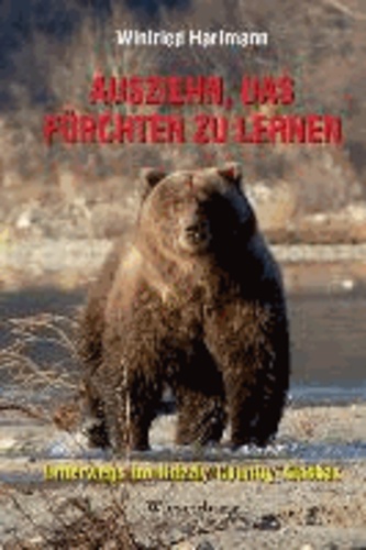 Ausziehn, das Fürchten zu lernen - Unterwegs im Grizzly Country Alaskas.