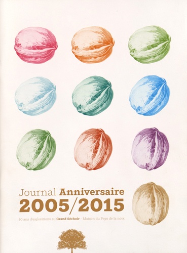  Auteurs divers - Journal anniversaire 2005/2015 - 10 ans d'expositions au Grand Séchoir - Maison du Pays de la noix.