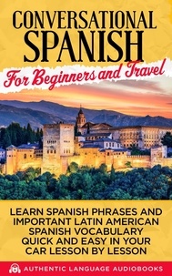  Authentic Language Books - Conversational Spanish for Beginners and Travel: Learn Spanish Phrases and Important Latin American Spanish Vocabulary Quick and Easy an Your Car Lesson by Lesson.