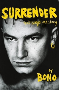Il livres pdf téléchargement gratuit Surrender  - Bono Autobiography: 40 Songs, One Story