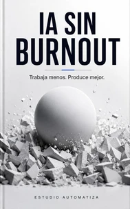 IA SIN BURNOUT: Trabaja menos. Produce mejor.