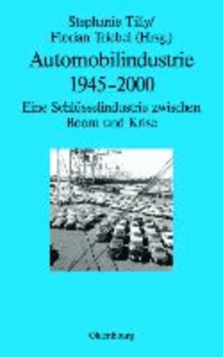 Automobilindustrie 1945-2000 - Eine Schlüsselindustrie zwischen Boom und Krise.