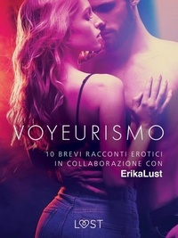 Autori Vari et  LUST - Voyeurismo - 10 brevi racconti erotici in collaborazione con Erika Lust.