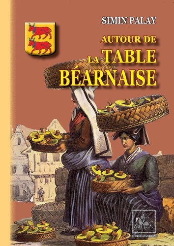 Autour de la table béarnaise - traditions, coutumes, terminologie, proverbes et dictons