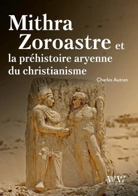 Mithra Zoroastre et la préhistoire aryenne du christianisme