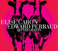 Elise Caron et Edward Perraud - Bitter Sweets. 1 CD audio