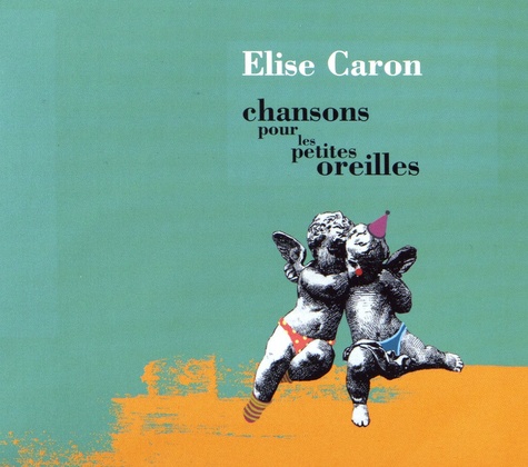 Elise Caron - Chansons pour les petites oreilles. 1 CD audio