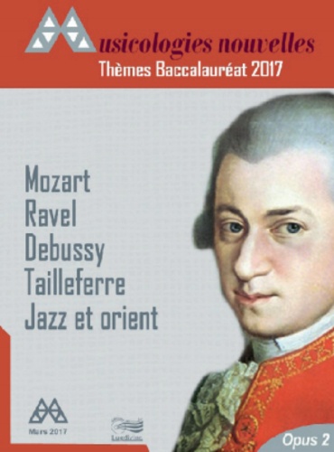 Laurence Le Diagon-Jacquin et Muriel Joubert - Musicologies nouvelles N° 2, mars 2017 : Mozart, Ravel, Debussy, Tailleferre, Jazz et Orient - Thème Baccalauréat 2017.