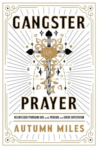 Gangster Prayer. Relentlessly Pursuing God with Passion and Great Expectation
