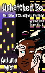 Téléchargements de livres gratuits google Unhatched Be: The Rise of Steampunk Portland  - The Bird Brain Books, #3 (Litterature Francaise) par Autumn Mist 9798215240441