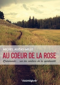 Auzas-mille Michel - AU COEUR DE LA ROSE-Caminando.. sur les sentiers de la spiritualité.