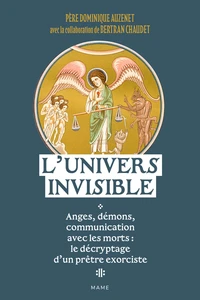 L'Univers invisible Anges, démons, communication avec les morts : le décryptage d'un prêtre exorciste