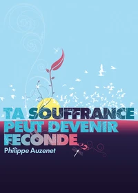 Ta souffrance peut devenir féconde