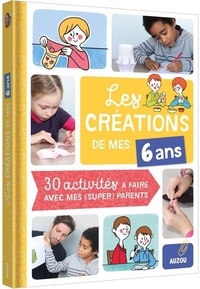 Les créations de mes 6 ans - 30 activités à faire avec mes (super) parents.pdf