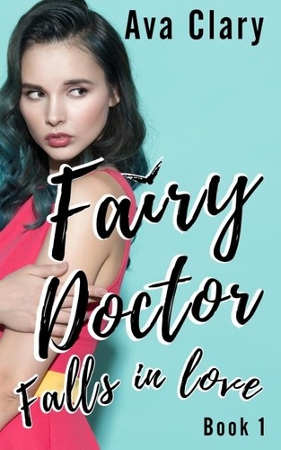  Ava Clary - Fairy Doctor Falls in Love - Fairy Doctor, #1.