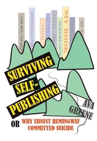  Ava Greene - Surviving Self-Publishing or Why Ernest Hemingway Committed Suicide.