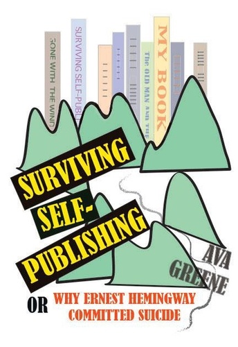  Ava Greene - Surviving Self-Publishing or Why Ernest Hemingway Committed Suicide.
