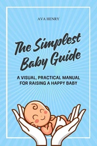 The Simplest Baby Guide: A Visual, Practical Manual for Raising a Happy Baby